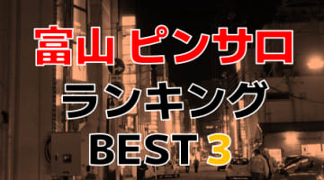 富山のおすすめピンサロ・人気ランキングBEST3！【2024年最新】のサムネイル