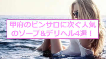【最新情報】甲府にピンサロはない！？NNが可能と噂のソープ＆デリヘルの人気4店舗紹介！のサムネイル画像