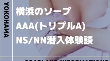 【NN/NS情報】横浜のソープランド”AAA(トリプルA)”の潜入体験談！口コミとおすすめ嬢を紹介！のサムネイル画像