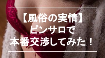 【実録】ピンサロで本番はできる？交渉方法・体験談を公開！のサムネイル画像