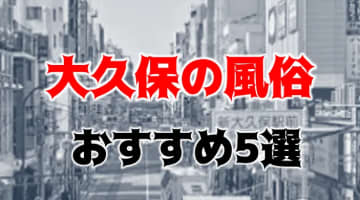 大久保の人気おすすめ風俗5店を口コミ・評判で厳選！本番/NN/NS情報も!?のサムネイル画像