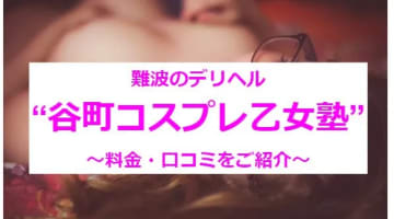 【実録】難波のデリヘル"谷町コスプレ乙女塾（旧：夜這い&痴漢専門レンタルされる女学生たち）"の料金・口コミを公開！のサムネイル画像