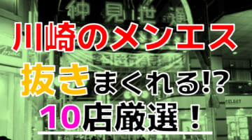 【2024年抜き情報】神奈川県・川崎で実際に遊んできたメンズエステ10選！本当に抜きありなのか体当たり調査！のサムネイル画像