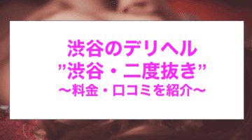 【裏情報】デリヘル”渋谷二度抜き”でギャル系美女に抜きまくり！料金・口コミを紹介！のサムネイル画像