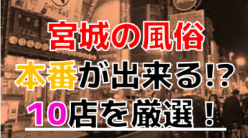 【2024年本番情報】宮城で実際に遊んできた風俗10選！NNや本番が出来るのか体当たり調査！のサムネイル画像