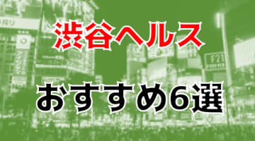 NS/NNも？渋谷のヘルス6店を全53店舗から厳選！のサムネイル画像