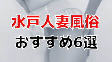 【地元民厳選】水戸のおすすめ人妻風俗TOP6！エロすぎオプションが無料！のサムネイル画像