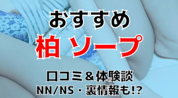 本番/NN/NS体験談！柏周辺のソープ3店を全75店舗から厳選！【2024年おすすめ】のサムネイル