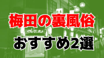 本番/NN/NS体験談！梅田の裏風俗2店を全555店舗から厳選！【2024年】のサムネイル画像