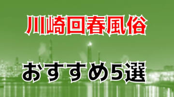 本番/NN/NSも？川崎の回春風俗5店を全20店舗から厳選！【2024年】のサムネイル