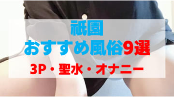 京都・祇園の風俗店をプレイ別に9店を厳選！3P・聖水・オナニーの実体験・裏情報を紹介！のサムネイル
