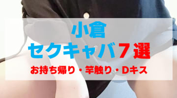 福岡・小倉のセクキャバをプレイ別に7店を厳選！お持ち帰り・竿触り・Dキスの実体験・裏情報を紹介！のサムネイル