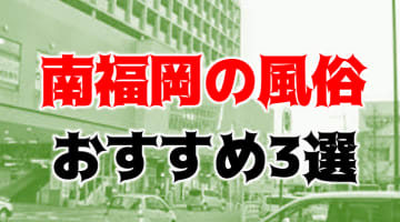 本番/NN/NSも？南福岡の風俗3店を全200店舗から厳選！【2024年】のサムネイル画像