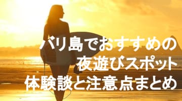 【実録】バリ島での夜遊びスポットを総まとめ！クラブにキャバクラに女祭り！のサムネイル画像