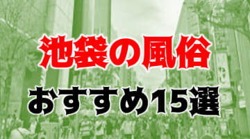 本番/NN/NSも？池袋の風俗15店を全169店舗から厳選！【2024年】のサムネイル