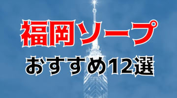 NN/NS可能？福岡のソープ12店を全77店舗から厳選！【2024年】のサムネイル