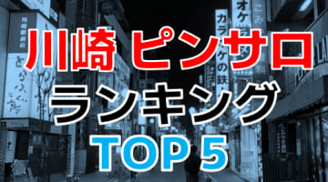 神奈川県川崎のおすすめピンサロ・人気ランキングTOP5！【2024最新】のサムネイル