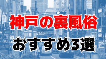 本番も⁈神戸のおすすめ裏風俗3店を全95店舗から厳選！【2024年】のサムネイル