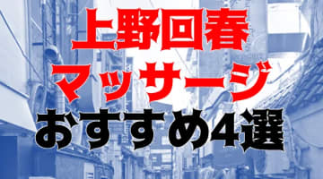 本番も？上野のおすすめ回春マッサージ4店を全15店舗から厳選！のサムネイル画像