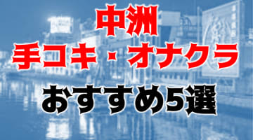 中洲のおすすめオナクラ5店を全29店舗から厳選！のサムネイル