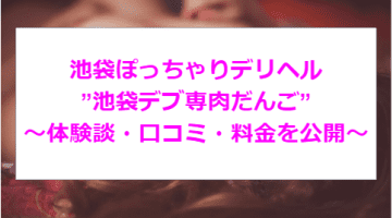 【裏情報】”池袋デブ専肉だんご"でぽっちゃり娘とH！料金・口コミを紹介！のサムネイル画像