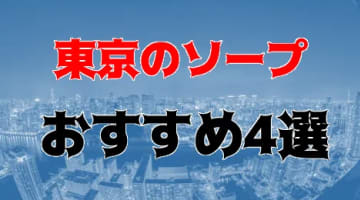 NN/NS可能？東京のソープ4店を全154店舗から厳選！【2024年】のサムネイル画像