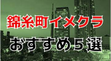 錦糸町のおすすめイメクラ5店を全10店舗から厳選！のサムネイル