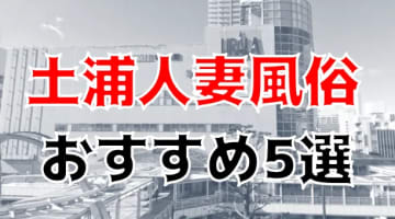 本番あり？土浦のおすすめ人妻風俗5選！淫乱人妻と濃厚プレイ！のサムネイル画像