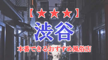 【東京都】渋谷で本番できる風俗店9選！のサムネイル画像
