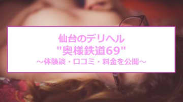 【裏情報】仙台のデリヘル"奥様鉄道69"のヌルヌル快楽風呂で昇天！料金・口コミを公開！のサムネイル画像