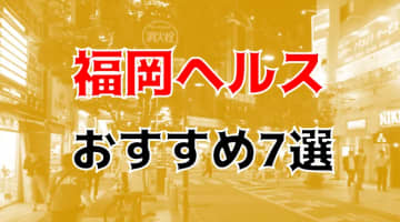 本番も？福岡のヘルス7店を全25店舗から厳選！のサムネイル画像