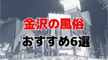 【地元民厳選】金沢のおすすめ風俗TOP6！NS/NNあり？オプション全部無料！のサムネイル