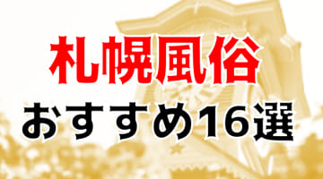 本番/NN/NSも？札幌・すすきの風俗16店を全252店舗から厳選！【2024年】のサムネイル