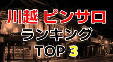 埼玉県・川越のおすすめピンサロ・人気ランキングBEST3！のサムネイル画像