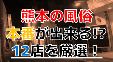 【2024年本番情報】熊本県で実際に遊んだ風俗12選！本当にNS・本番が出来るのか体当たり調査！のサムネイル画像