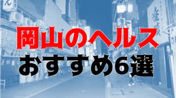 【2024年】岡山に店舗型ヘルスなし！過激風俗6店を全177店舗から厳選！本番アリな噂があるおすすめ店!? のサムネイル画像