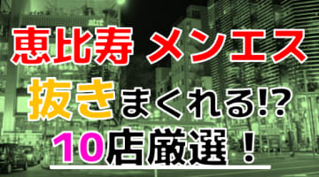 【2024年本番情報】東京都恵比寿で実際に遊んできたメンズエステ10選！抜きが出来るのか体当たり調査！のサムネイル画像