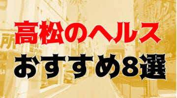 本番も？高松のヘルス8店を全20店舗から厳選！【2024年】のサムネイル画像