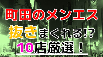 【2024年抜き情報】東京・町田で実際に遊んできたメンズエステ10選！本当に抜きありなのか体当たり調査！のサムネイル画像