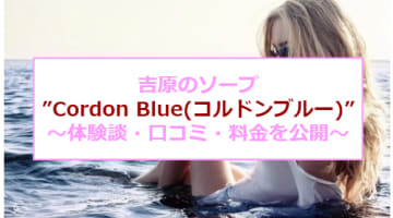 【裏情報】吉原の超高級ソープ"Cordon Blue(コルドンブルー)"の潜入体験談！総額・口コミを公開！【2025年】のサムネイル画像