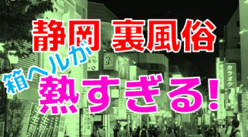 【2024年最新情報】静岡の立ちんぼは裏風俗から撤退！本番への道は箱店にありってホント！？のサムネイル