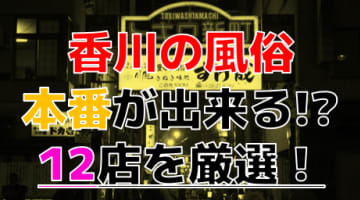 【2024年本番情報】香川で実際に遊んできた風俗12選！本当にNS・本番出来るのか体当たり調査！のサムネイル