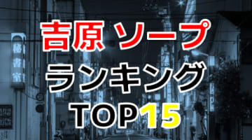 東京・吉原のおすすめソープ・人気ランキングTOP15【2024最新】のサムネイル