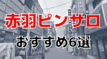 【本番情報】赤羽のおすすめピンサロ6店を紹介！相場料金やシステムについても解説【2024年】のサムネイル