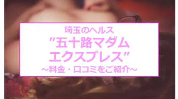 【裏情報】埼玉のデリヘル"五十路マダムエクスプレス" 熟女さんと濃いH！料金・口コミを公開！のサムネイル画像
