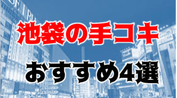 本番・裏オプ体験談！池袋の手コキ系風俗店4店を全12店舗から厳選！【2024年】のサムネイル画像