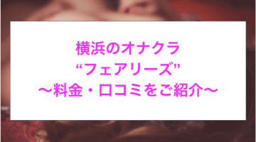 【裏情報】横浜のオナクラ”フェアリーズ”JDの手コキ技術がヤバい！料金・口コミを公開！のサムネイル画像