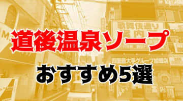 NN/NS可能？道後温泉のソープ6店を全30店舗から厳選！【2024年】のサムネイル画像