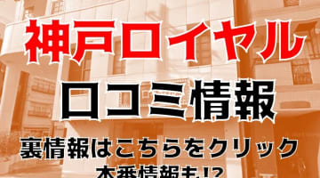 【裏情報】福原の“神戸ロイヤル”はエロスしかいない！NN/NS情報・料金・口コミを公開！のサムネイル画像