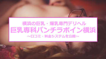 【裏情報】デリヘル"巨乳専科パンチラボイン横浜"で爆乳娘のおっぱいを堪能！料金・口コミを公開！のサムネイル画像